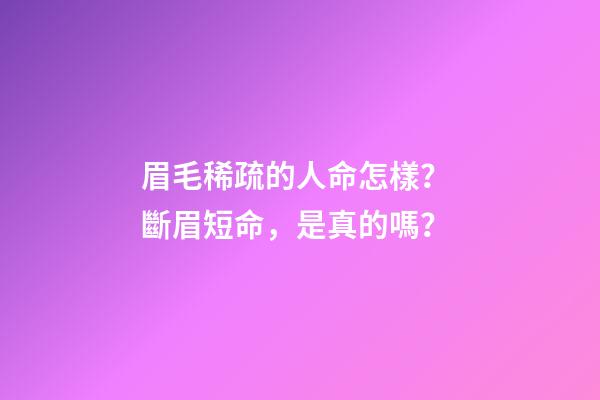 眉毛稀疏的人命怎樣？ 斷眉短命，是真的嗎？-第1張-觀點(diǎn)-玄機(jī)派